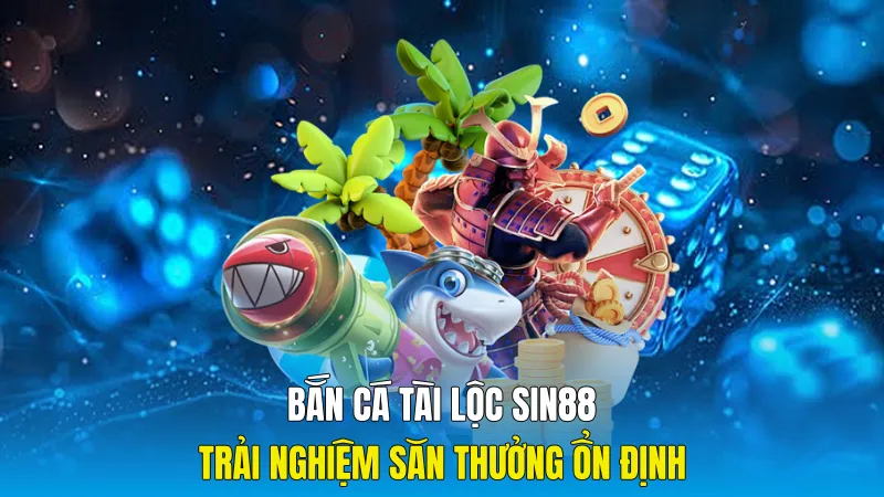 Bắn Cá Tài Lộc Sin88 Trải Nghiệm Săn Thưởng Ổn Định