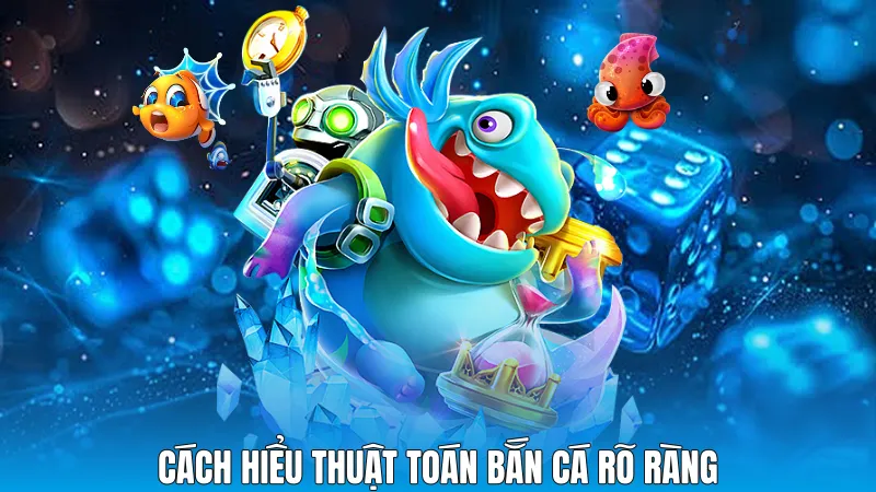 Cách hiểu Thuật toán bắn cá rõ ràng