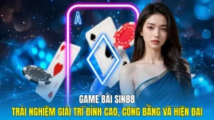 Game Bài Sin88 - Trải Nghiệm Giải Trí Đỉnh Cao, Công Bằng Và Hiện Đại