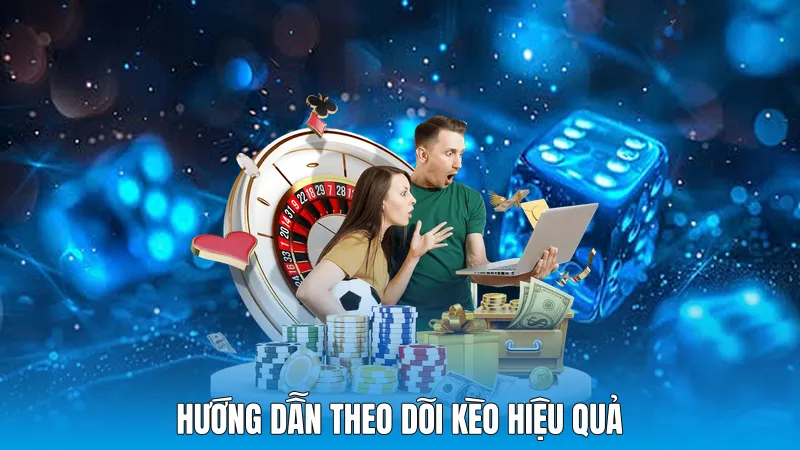 Hướng dẫn theo dõi kèo hiệu quả