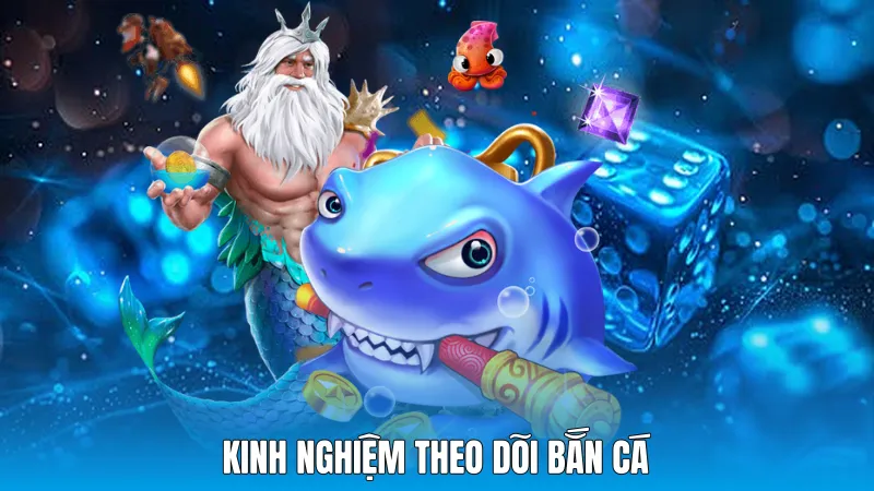 Kinh nghiệm theo dõi bắn cá