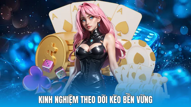 Kinh nghiệm theo dõi kèo bền vững