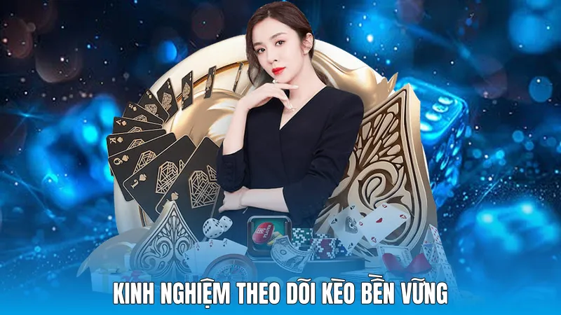 Kinh nghiệm theo dõi kèo bền vững