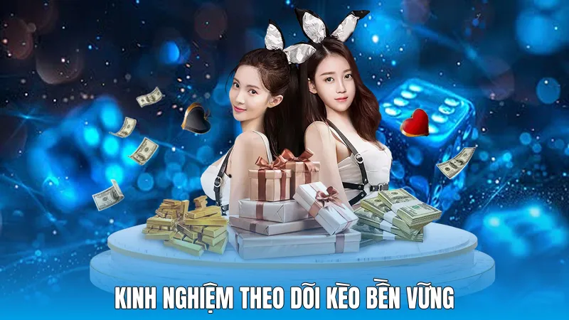 Kinh nghiệm theo dõi kèo bền vững