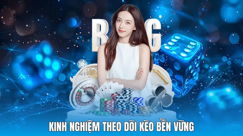 Kinh nghiệm theo dõi kèo bền vững