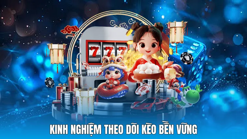 Kinh nghiệm theo dõi kèo bền vững