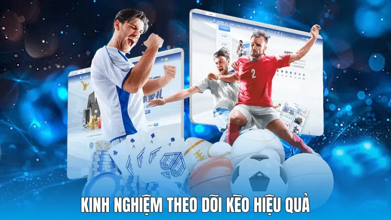 Kinh nghiệm theo dõi kèo hiệu quả