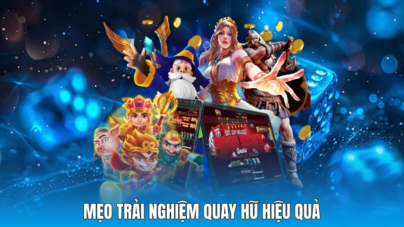 Mẹo trải nghiệm quay hũ hiệu quả