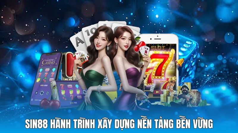 Sin88 - hành trình xây dựng nền tảng bền vững