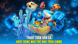 Thuật Toán Bắn Cá Hoạt Động Như Thế Nào Trên Sin88