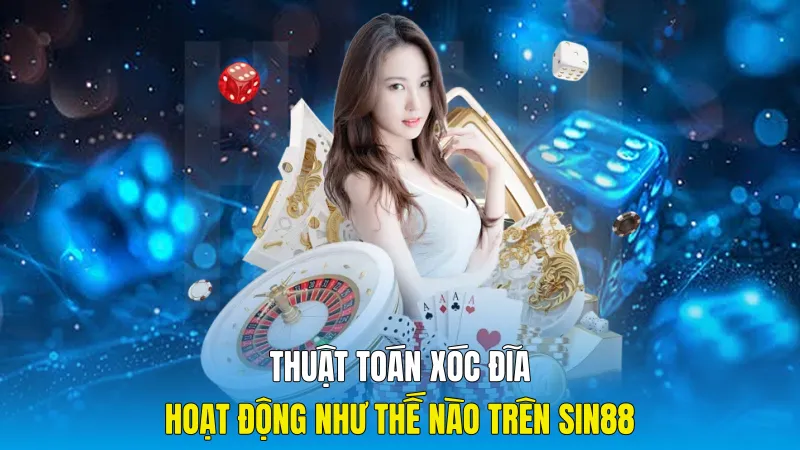 Thuật Toán Xóc Đĩa Hoạt Động Như Thế Nào Trên Sin88