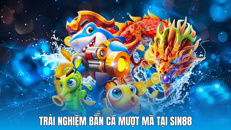 Trải nghiệm bắn cá mượt mà tại sin88