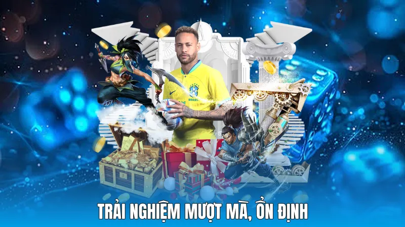 Trải nghiệm mượt mà, ổn định